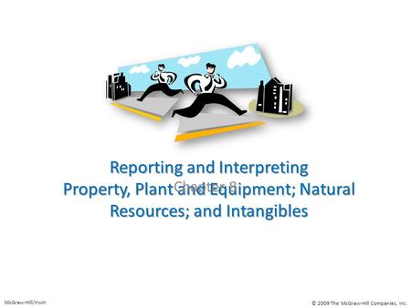 Reporting and Interpreting Property, Plant and Equipment; Natural Resources; and Intangibles Chapter 8 McGraw-Hill/Irwin © 2009 The McGraw-Hill Companies,