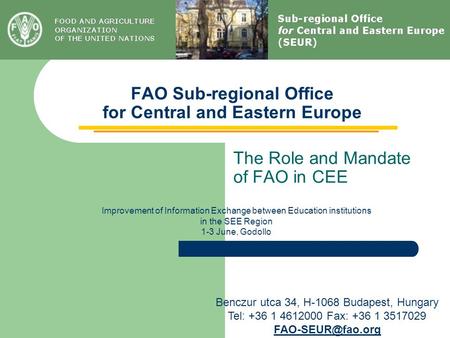 FAO Sub-regional Office for Central and Eastern Europe Benczur utca 34, H-1068 Budapest, Hungary Tel: +36 1 4612000 Fax: +36 1 3517029