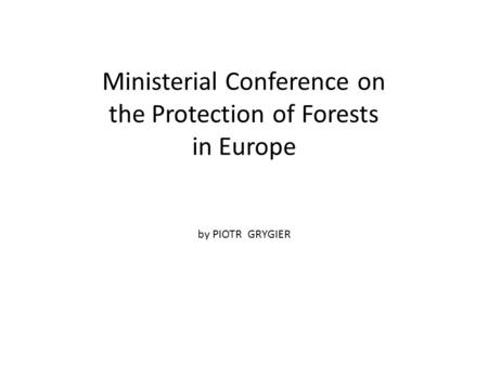 Ministerial Conference on the Protection of Forests in Europe by PIOTR GRYGIER.