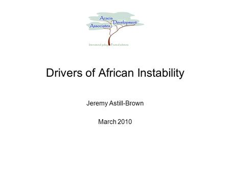 Drivers of African Instability Jeremy Astill-Brown March 2010.
