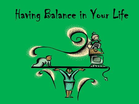 Having Balance in Your Life. Is Your Life in Balance Quiz? Directions: Answer true or false to each statement below. 1.I find myself spending more and.