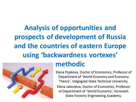 Analysis of opportunities and prospects of development of Russia and the countries of eastern Europe using ‘backwardness vortexes’ methodic Elena Popkova,