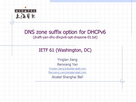 DNS zone suffix option for DHCPv6 (draft-yan-dhc-dhcpv6-opt-dnszone-01.txt) IETF 61 (Washington, DC) Yinglan Jiang Renxiang Yan