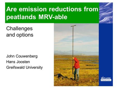 Challenges and options John Couwenberg Hans Joosten Greifswald University Are emission reductions from peatlands MRV-able.