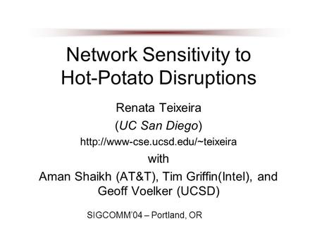 Network Sensitivity to Hot-Potato Disruptions Renata Teixeira (UC San Diego)  with Aman Shaikh (AT&T), Tim Griffin(Intel),