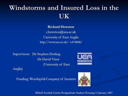 Windstorms and Insured Loss in the UK RMetS Scottish Centre Postgraduate Student Evening 12 January 2007 Richard Hewston University.