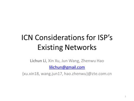 ICN Considerations for ISP’s Existing Networks Lichun Li, Xin Xu, Jun Wang, Zhenwu Hao {xu.xin18, wang.jun17,