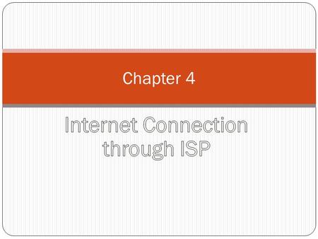 Chapter 4. After completion of this chapter, you should be able to: Explain “what is the Internet? And how we connect to the Internet using an ISP. Explain.