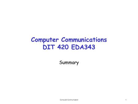Computer Communication1 Computer Communications DIT 420 EDA343 Summary.