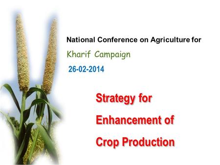 26-02-2014 National Conference on Agriculture for Kharif Campaign Strategy for Enhancement of Crop Production Strategy for Enhancement of Crop Production.