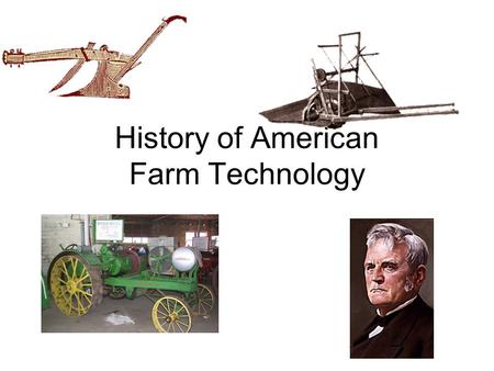 History of American Farm Technology. 16 th - 18 th Centuries 18 th. Century Oxen and horses for power, Crude wooden plows, all sowing by hand, cultivating.