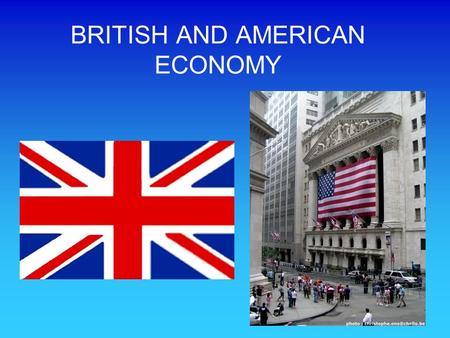 BRITISH AND AMERICAN ECONOMY. BRITISH ECONOMY British is the 2° largest economy in Europe It is a member of the G8 Uk was industrialized in the 18th and.