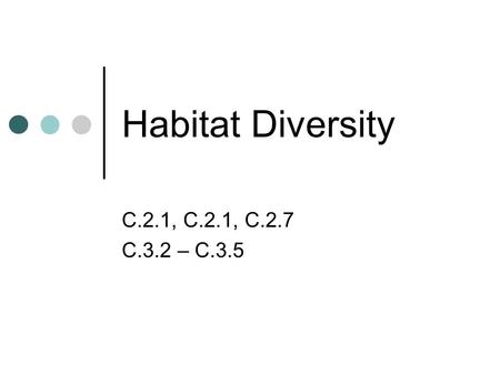 Habitat Diversity C.2.1, C.2.1, C.2.7 C.3.2 – C.3.5.