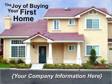 The Joy of Buying Your First Home {Your Company Information Here}
