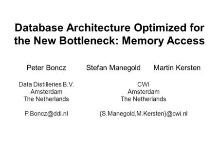 Database Architecture Optimized for the New Bottleneck: Memory Access Peter Boncz Data Distilleries B.V. Amsterdam The Netherlands Stefan.