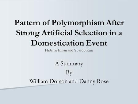 Hidenki Innan and Yuseob Kim Pattern of Polymorphism After Strong Artificial Selection in a Domestication Event Hidenki Innan and Yuseob Kim A Summary.