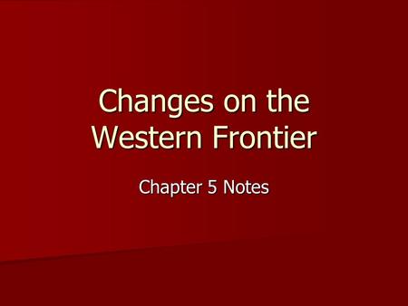 Changes on the Western Frontier Chapter 5 Notes. Chapter Overview In the late 1800’s, a growing number of white settlers move to the west, and Native.