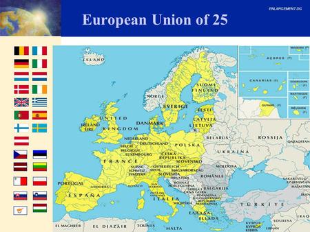 ENLARGEMENT DG European Union of 25. ENLARGEMENT DG Previous enlargements: The EC started with 6 member States 1957 EC Six 1973 UK, Ireland, DK 1981 Greece.