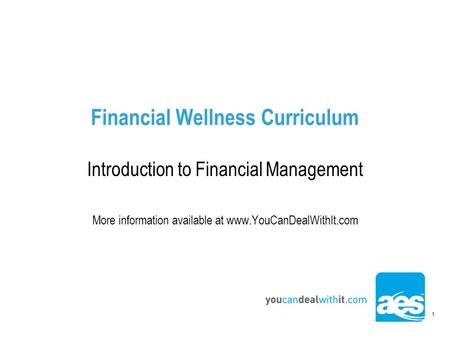 1 Financial Wellness Curriculum Introduction to Financial Management More information available at www.YouCanDealWithIt.com.