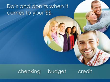 Banks & Credit Unions What’s the difference? Do’s of Checking Track your expenses Track your balance Set up e-alerts or text alerts.