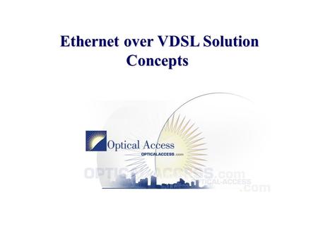 Ethernet Over VDSL Ethernet over VDSL Solution Concepts Concepts Opportunities.