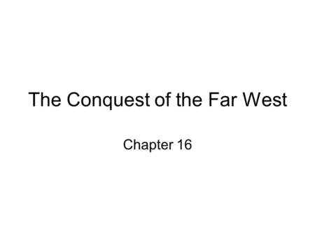 The Conquest of the Far West Chapter 16. Societies of the Far West The Western Tribes –Pacific coast (Chumash, Pomo, Serrano, Maidu, Yurok, Chinook, Ohlone)