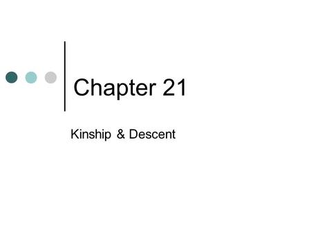 Chapter 21 Kinship & Descent. Chapter Preview What Is Kinship? What Are Descent Groups? What Functions Do Kin-ordered Groups Serve?