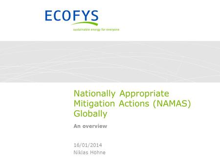 Nationally Appropriate Mitigation Actions (NAMAS) Globally An overview Niklas Höhne 16/01/2014.