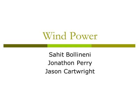 Wind Power Sahit Bollineni Jonathon Perry Jason Cartwright.