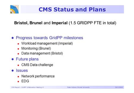CMS Report – GridPP Collaboration Meeting VI Peter Hobson, Brunel University30/1/2003 CMS Status and Plans Progress towards GridPP milestones Workload.