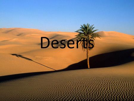 Deserts. Map of Deserts Information Who - many people live in, usually Muslims, Indians and nomads. What- Deserts are all extremely dry, and can be one.