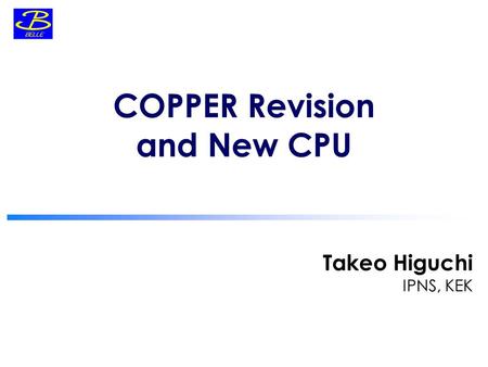 Takeo Higuchi IPNS, KEK COPPER Revision and New CPU.
