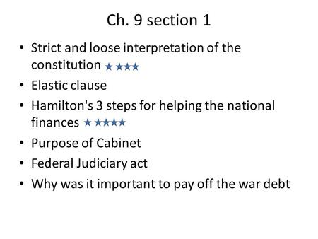 Ch. 9 section 1 Strict and loose interpretation of the constitution Elastic clause Hamilton's 3 steps for helping the national finances Purpose of Cabinet.