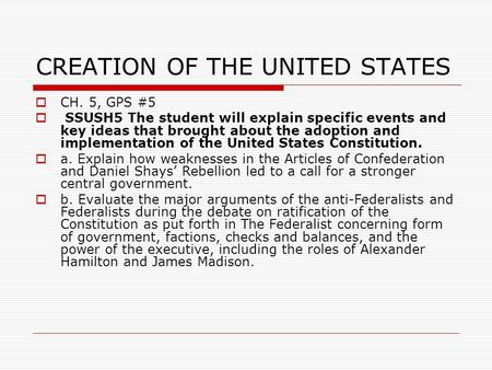 CREATION OF THE UNITED STATES  CH. 5, GPS #5  SSUSH5 The student will explain specific events and key ideas that brought about the adoption and implementation.