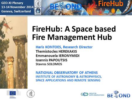 GEO-XI Plenary 13-14 November 2014, Geneva, Switzerland 1 FireHub: A Space based Fire Management Hub Haris KONTOES, Research Director Themistocles HEREKAKIS.