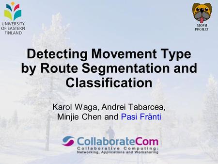 Detecting Movement Type by Route Segmentation and Classification Karol Waga, Andrei Tabarcea, Minjie Chen and Pasi Fränti.