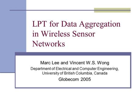 LPT for Data Aggregation in Wireless Sensor Networks Marc Lee and Vincent W.S. Wong Department of Electrical and Computer Engineering, University of British.