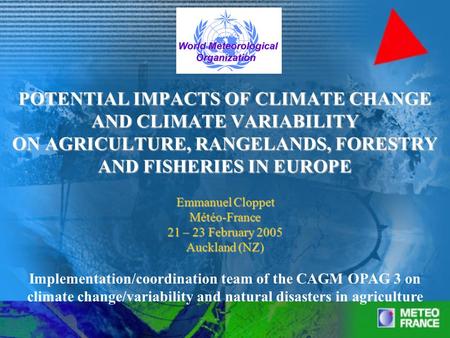 POTENTIAL IMPACTS OF CLIMATE CHANGE AND CLIMATE VARIABILITY ON AGRICULTURE, RANGELANDS, FORESTRY AND FISHERIES IN EUROPE Emmanuel Cloppet Météo-France.