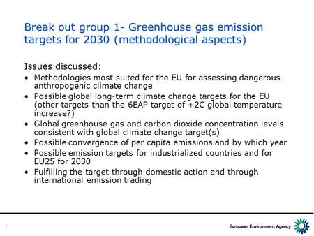 1 Break out group 1- Greenhouse gas emission targets for 2030 (methodological aspects) Issues discussed: Methodologies most suited for the EU for assessing.