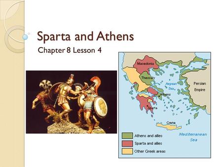 Sparta and Athens Chapter 8 Lesson 4. Objectives Describe daily life in Sparta and Athens Describe the governments of Sparta and Athens Explain the organization.