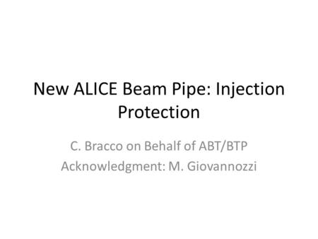 New ALICE Beam Pipe: Injection Protection C. Bracco on Behalf of ABT/BTP Acknowledgment: M. Giovannozzi.