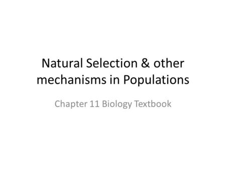 Natural Selection & other mechanisms in Populations Chapter 11 Biology Textbook.