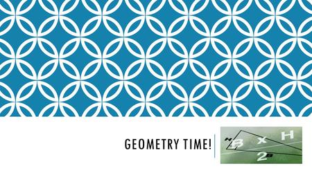 GEOMETRY TIME!. OUR AGENDA 1. Welcome 2. Introductions and Information 3. Quick Review of Perimeter and Area 4. “You Be the Teacher” 5. Questions/Concerns.