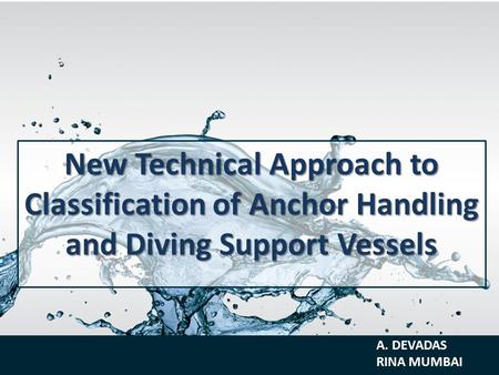 New Technical Approach to Classification of Anchor Handling and Diving Support Vessels A. DEVADAS RINA MUMBAI.