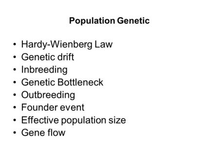 Population Genetic Hardy-Wienberg Law Genetic drift Inbreeding Genetic Bottleneck Outbreeding Founder event Effective population size Gene flow.