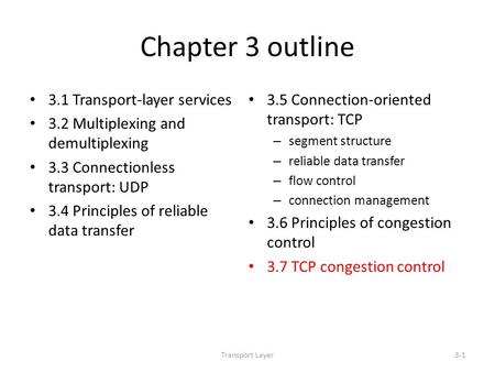 Transport Layer3-1 Chapter 3 outline 3.1 Transport-layer services 3.2 Multiplexing and demultiplexing 3.3 Connectionless transport: UDP 3.4 Principles.