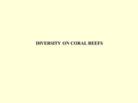 DIVERSITY ON CORAL REEFS. DIVERSITY - PERSPECTIVES 1) taxonomic 2) ecological 3) genetic 4) functional.