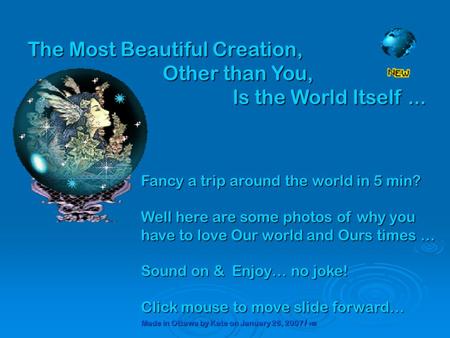 The Most Beautiful Creation, Other than You, Is the World Itself... Is the World Itself... Fancy a trip around the world in 5 min? Well here are some.