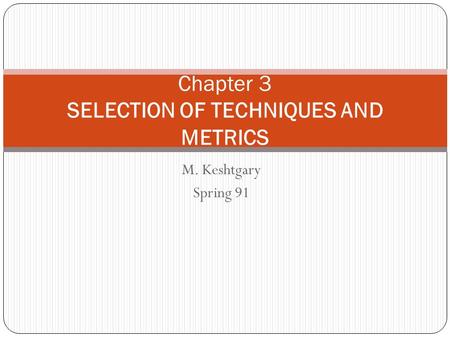 M. Keshtgary Spring 91 Chapter 3 SELECTION OF TECHNIQUES AND METRICS.