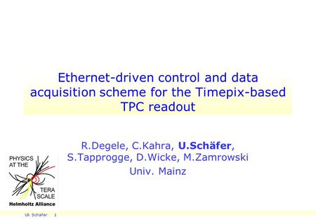 Uli Schäfer 1 Ethernet-driven control and data acquisition scheme for the Timepix-based TPC readout R.Degele, C.Kahra, U.Schäfer, S.Tapprogge, D.Wicke,